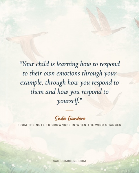Quote card: Your child is learning how to respond to their own emotions through your example, through how you respond to them and how you respond to yourself. Sadie Gardere